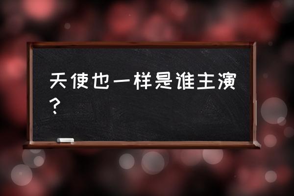 天使也一样是谁主演？ 天使也一样是谁主演？