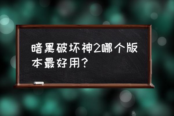 暗黑破坏神2哪个版本最好用？ 暗黑破坏神2哪个版本最好用？