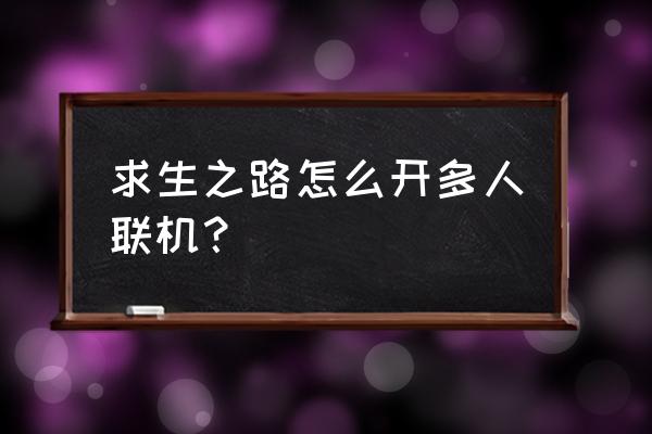 求生之路怎么开多人联机？ 求生之路怎么开多人联机？