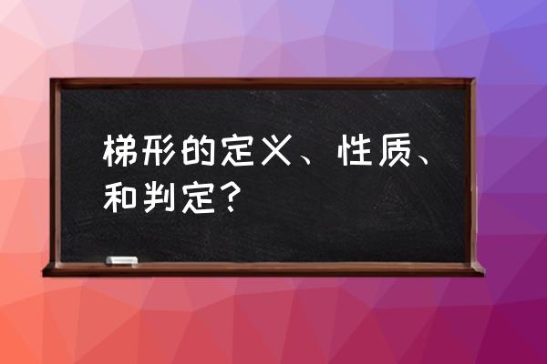 梯形的定义、性质、和判定？ 梯形的定义、性质、和判定？