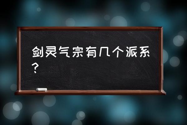 剑灵气宗有几个派系？ 剑灵气宗有几个派系？