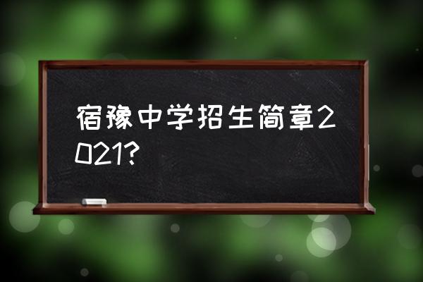 宿豫中学招生简章2021？ 宿豫中学招生简章2021？