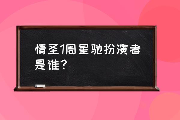 情圣1周星驰扮演者是谁？ 情圣1周星驰扮演者是谁？