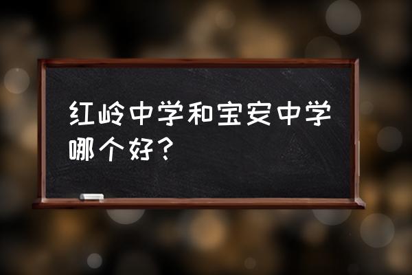 红岭中学和宝安中学哪个好？ 红岭中学和宝安中学哪个好？