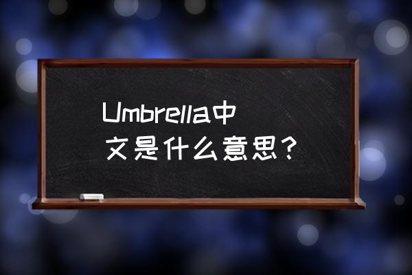 Umbrella中文是什么意思？ Umbrella中文是什么意思？