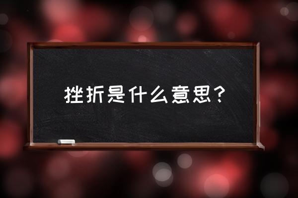 挫折是什么意思？ 挫折是什么意思？