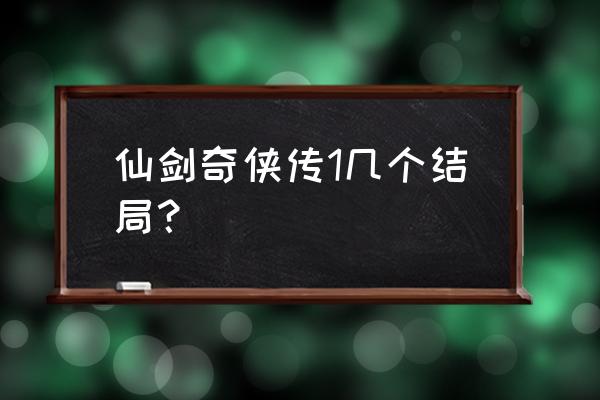 仙剑奇侠传1几个结局？ 仙剑奇侠传1几个结局？