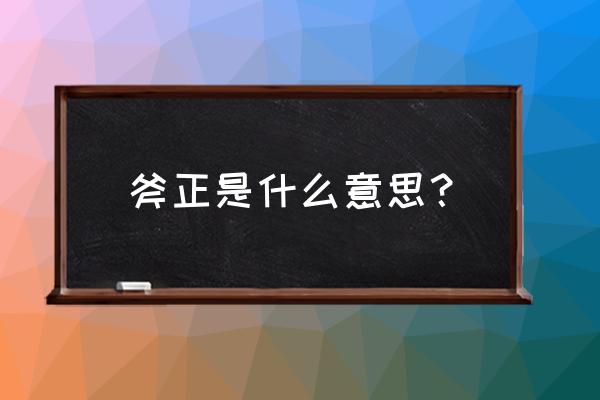 斧正是什么意思？ 斧正是什么意思？