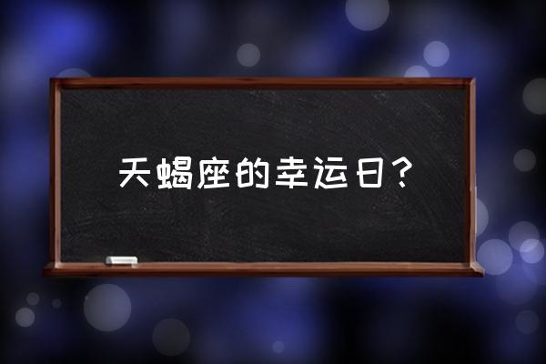 天蝎座的幸运日？ 天蝎座的幸运日？