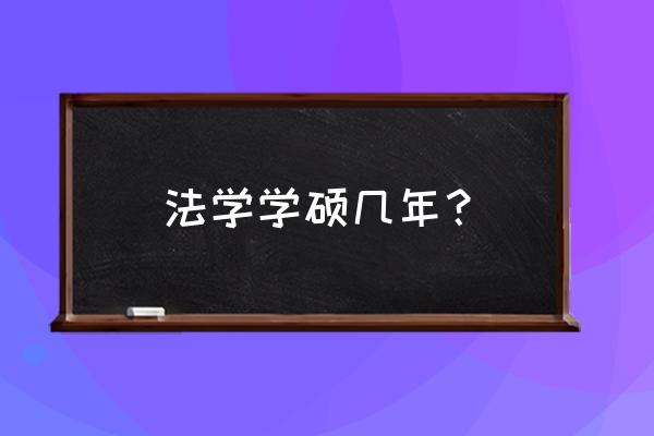 法学学硕几年？ 法学学硕几年？