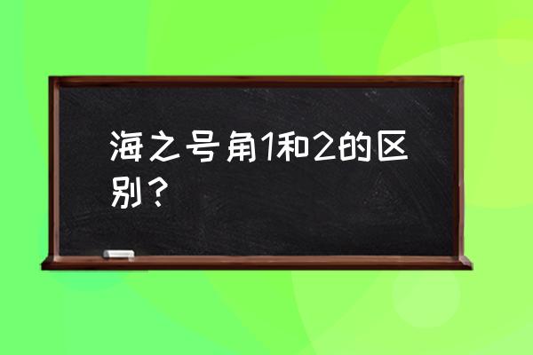 海之号角1和2的区别？ 海之号角1和2的区别？