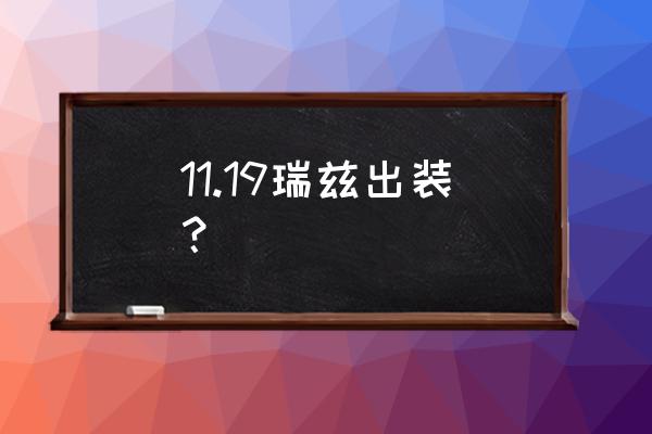 11.19瑞兹出装？ 11.19瑞兹出装？