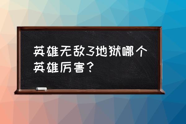 英雄无敌3地狱哪个英雄厉害？ 英雄无敌3地狱哪个英雄厉害？