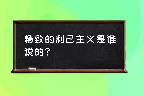 精致的利己主义是谁说的？ 精致的利己主义是谁说的？