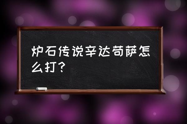 炉石传说辛达苟萨怎么打？ 炉石传说辛达苟萨怎么打？