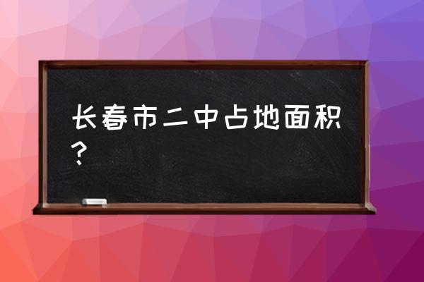 长春市二中占地面积？ 长春市二中占地面积？