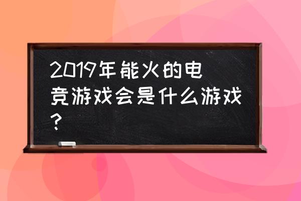 2019年能火的电竞游戏会是什么游戏？ 2019年能火的电竞游戏会是什么游戏？