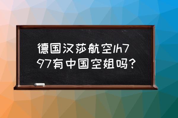 德国汉莎航空lh797有中国空姐吗？ 德国汉莎航空lh797有中国空姐吗？