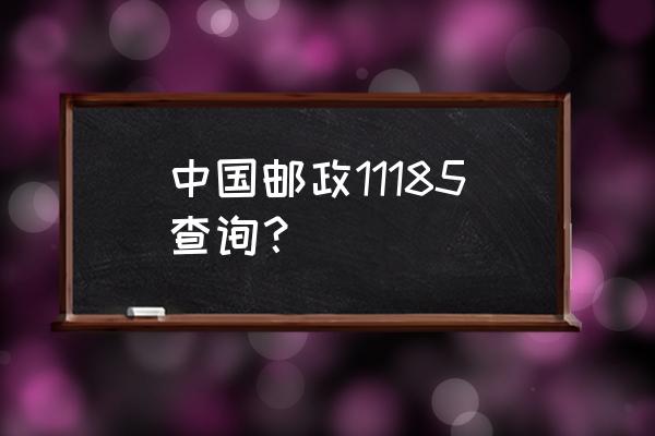 中国邮政11185查询？ 中国邮政11185查询？