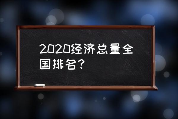 全国经济排名2020 2020经济总量全国排名？