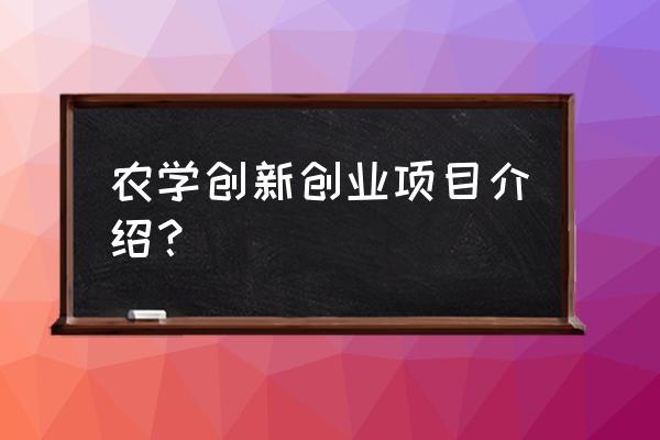 农业创业项目名称 农学创新创业项目介绍？