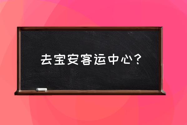 宝安客运中心站 去宝安客运中心？