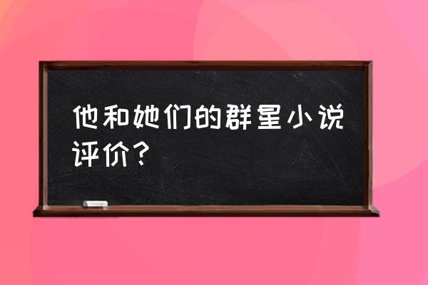 天国的水晶宫好看吗 他和她们的群星小说评价？