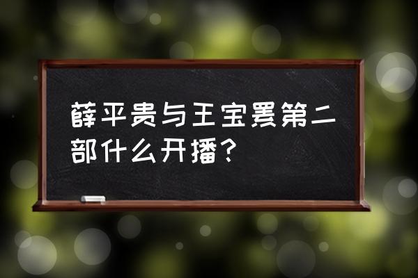 薛平贵与王宝钏第二部 薛平贵与王宝钏第二部什么开播？