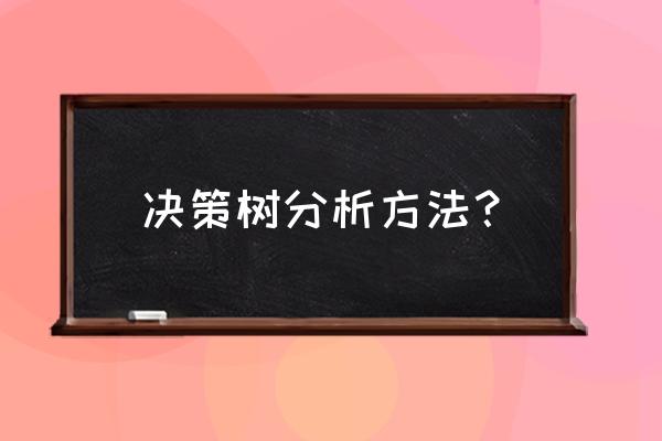 决策树法简介 决策树分析方法？