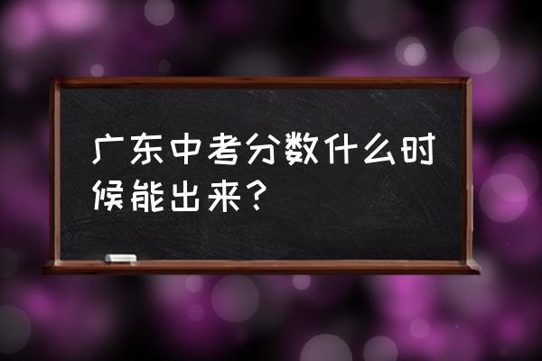 深圳中考成绩公布2020 广东中考分数什么时候能出来？