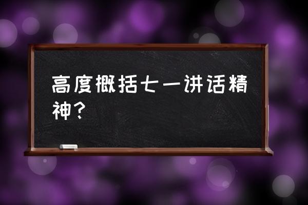 讲话精神的内容 高度概括七一讲话精神？