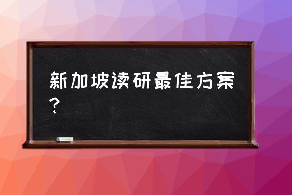 新加坡研究生留学 新加坡读研最佳方案？