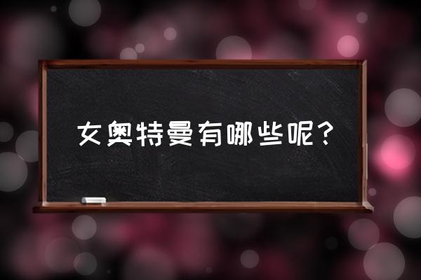 女奥特曼有哪些呢 女奥特曼有哪些呢？