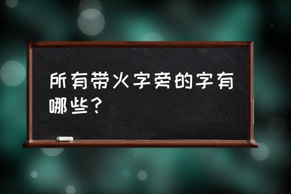 带火字旁的字 所有带火字旁的字有哪些？