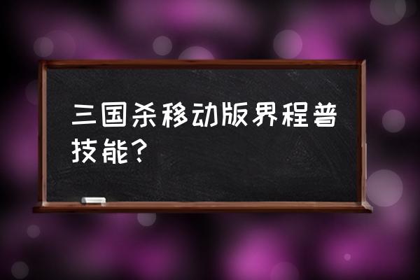 三国杀界程普 三国杀移动版界程普技能？