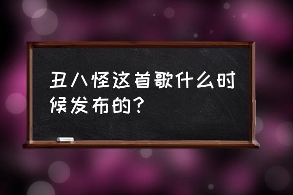 薛之谦丑八怪什么时候出的 丑八怪这首歌什么时候发布的？