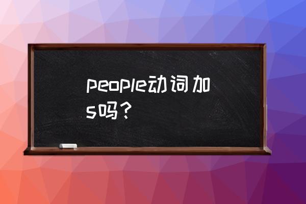 people可以加s吗 people动词加s吗？