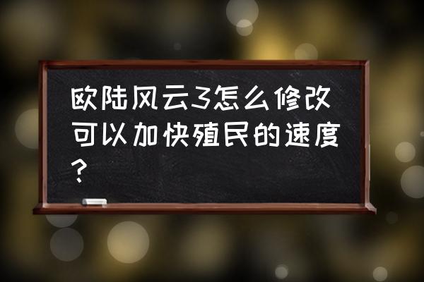 欧陆风云3比较全的秘籍 欧陆风云3怎么修改可以加快殖民的速度？