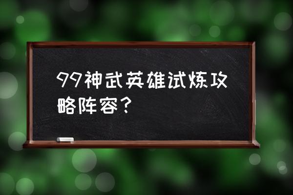 英雄试炼选哪个好 99神武英雄试炼攻略阵容？