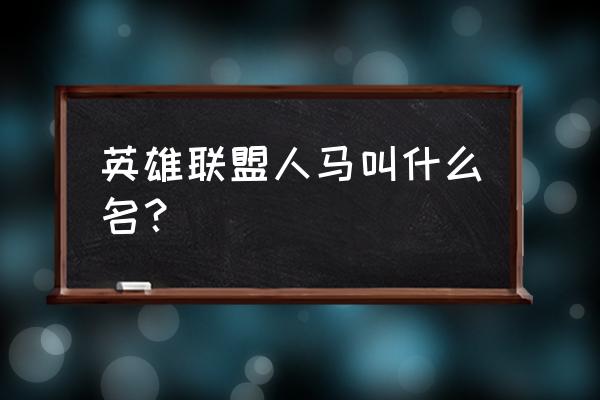 人马星神赫卡里姆 英雄联盟人马叫什么名？