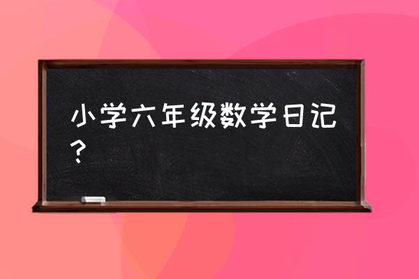 六上数学日记 小学六年级数学日记？