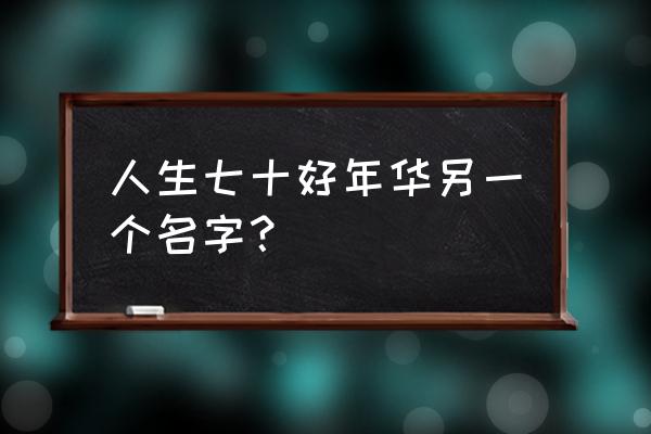 七十好年华02 人生七十好年华另一个名字？