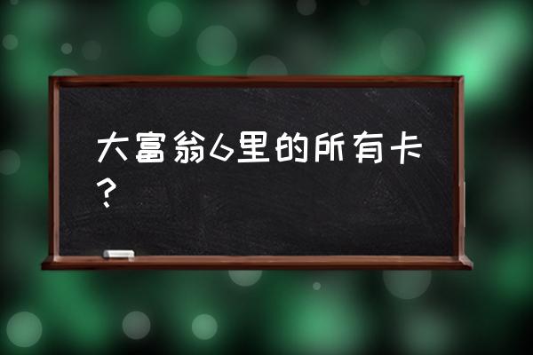 大富翁6人物介绍 大富翁6里的所有卡？