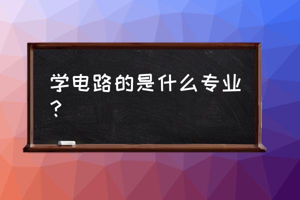 集成电路属于什么专业 学电路的是什么专业？