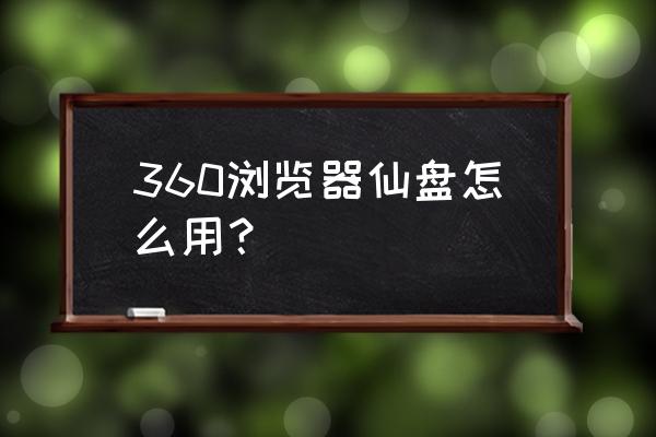 360盘搜 360浏览器仙盘怎么用？