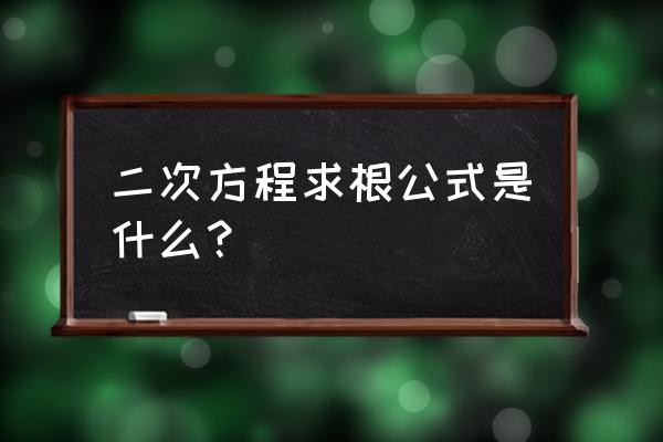 二次方程根的公式 二次方程求根公式是什么？