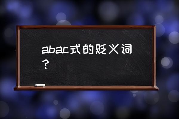 亦步亦趋是贬义词吗 abac式的贬义词？