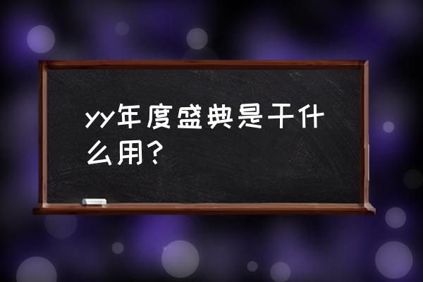 2020年yy年度盛典各组 yy年度盛典是干什么用？