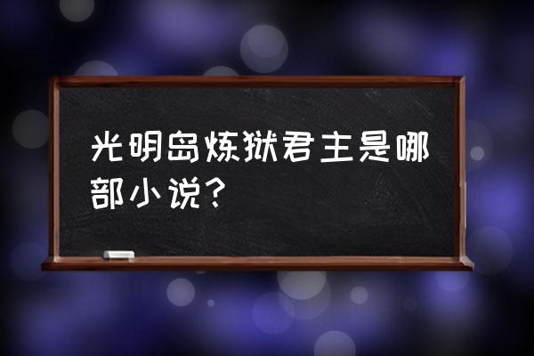 地狱使者萧阳 完整版 光明岛炼狱君主是哪部小说？