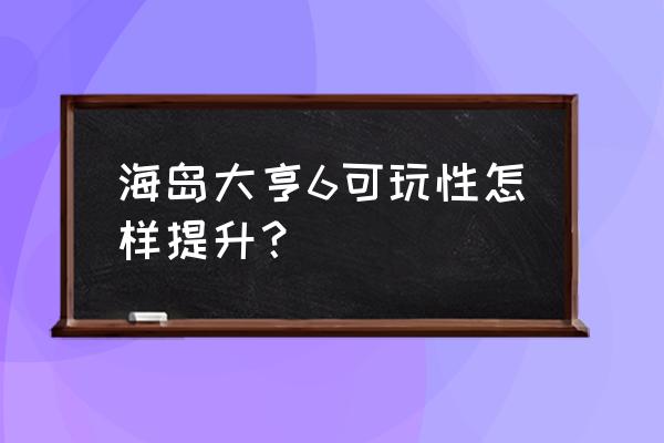 海岛大亨6安卓 海岛大亨6可玩性怎样提升？